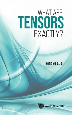 What Are Tensors Exactly? by Guo, Hongyu