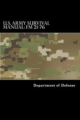 U.S. Army Survival Manual: FM 21-76: Department of the Army Field Manual by Department of Defense