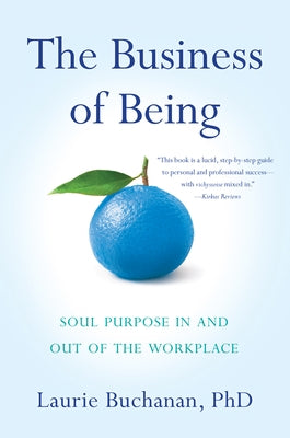 The Business of Being: Soul Purpose in and Out of the Workplace by Buchanan Phd, Laurie