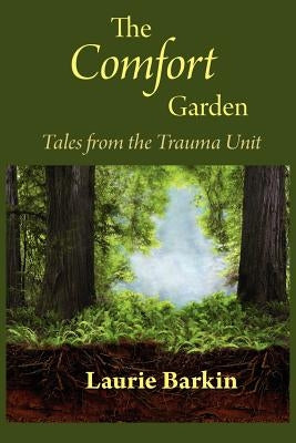 The Comfort Garden: Tales from the Trauma Unit by Barkin, Laurie