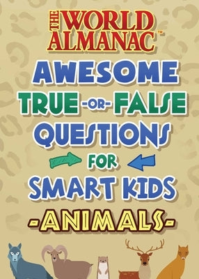 The World Almanac Awesome True-Or-False Questions for Smart Kids: Animals by Almanac Kids(tm), World