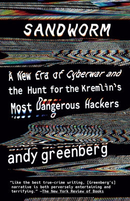 Sandworm: A New Era of Cyberwar and the Hunt for the Kremlin's Most Dangerous Hackers by Greenberg, Andy