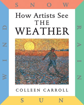 How Artists See the Weather: Sun Wind Snow Rain by Carroll, Colleen