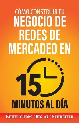 Cómo Construir Tu Negocio de Redes de Mercadeo en 15 Minutos al Día by Schreiter, Keith