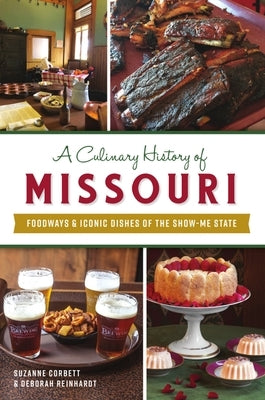 A Culinary History of Missouri: Foodways & Iconic Dishes of the Show-Me State by Corbett, Suzanne
