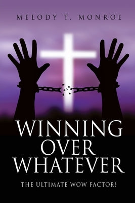 Winning Over Whatever: The Ultimate WOW Factor! by Monroe, Melody T.