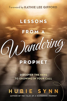 Lessons from a Wandering Prophet: Discover the Keys to Growing in Your Call by Synn, Hubie