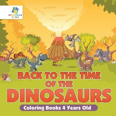 Back to the Time of the Dinosaurs Coloring Books 4 Years Old by Educando Kids