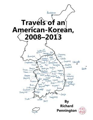 Travels of an American-Korean, 2008?2013 by Pennington, Richard