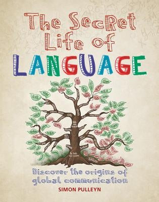 The Secret Life of Language: Discover the Origins of Global Communication by Pulleyn, Simon