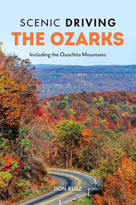 Scenic Driving the Ozarks: Including the Ouachita Mountains by Kurz, Don