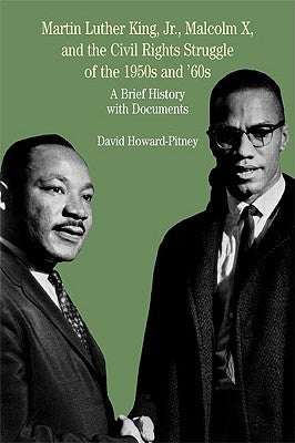 Martin Luther King, Jr., Malcolm X, and the Civil Rights Struggle of the 1950s and 1960s: A Brief History with Documents by Howard-Pitney, David