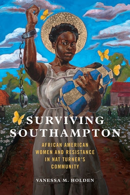 Surviving Southampton: African American Women and Resistance in Nat Turner's Community Volume 1 by Holden, Vanessa M.