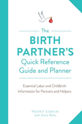 The Birth Partner's Quick Reference Guide and Planner: Essential Labor and Childbirth Information for Partners and Helpers by Simkin, Penny
