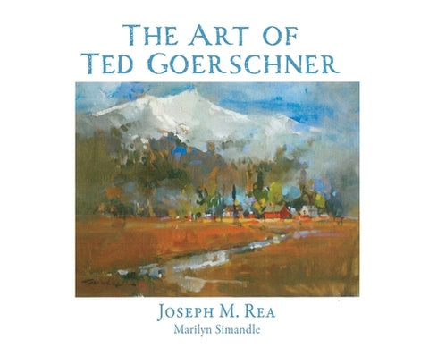 The Art of Ted Goerschner by Rea, Joseph M.