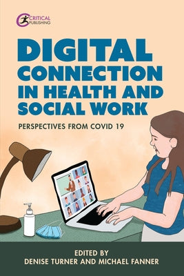 Digital Connection in Health and Social Work: Perspectives from Covid-19 by Turner, Denise