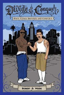 Divide & Conquer: Race, Gangs, Identity, and Conflict by Weide, Robert D.