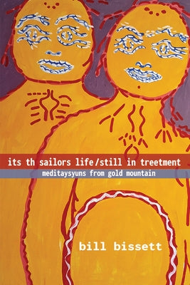 Its Th Sailors Life / Still in Treetment: Meditaysyuns from Gold Mountain by Bissett, Bill