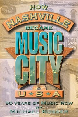 How Nashville Became Music City U.S.A.: 50 Years of Music Row [With CD] by Kosser, Michael