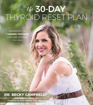 The 30-Day Thyroid Reset Plan: Disarming the 7 Hidden Triggers That Are Keeping You Sick by Campbell, Becky