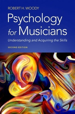 Psychology for Musicians: Understanding and Acquiring the Skills by Woody, Robert H.