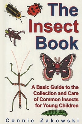 The Insect Book: A Basic Guide to the Collection and Care of Common Insects for Young Children by Zakowski, Connie