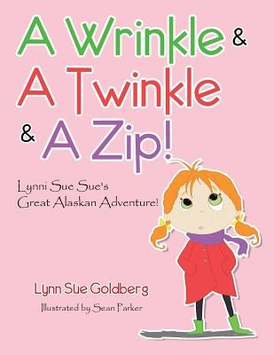 A Wrinkle & A Twinkle & A Zip!: Lynni Sue Sue's Great Alaskan Adventure! by Goldberg, Lynn Sue