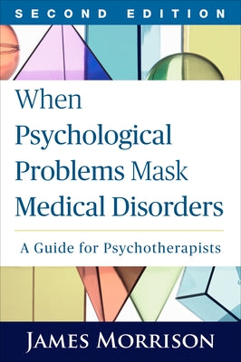When Psychological Problems Mask Medical Disorders: A Guide for Psychotherapists by Morrison, James