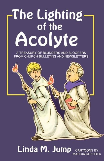 The Lighting of the Acolyte: A Treasury Of Blunders And Bloopers From Church Bulletins And Newsletters by Jump, Linda M.