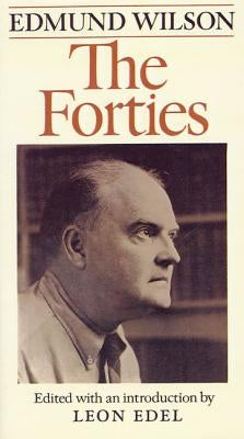 The Forties: From Notebooks and Diaries of the Period by Wilson, Edmund