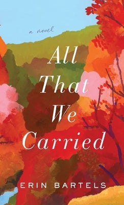 All That We Carried by Bartels, Erin