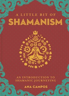 A Little Bit of Shamanism: An Introduction to Shamanic Journeying Volume 16 by Campos, Ana