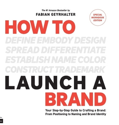 How to Launch a Brand - SPECIAL WORKBOOK EDITION (2nd Edition): Your Step-by-Step Guide to Crafting a Brand: From Positioning to Naming And Brand Iden by Geyrhalter, Fabian