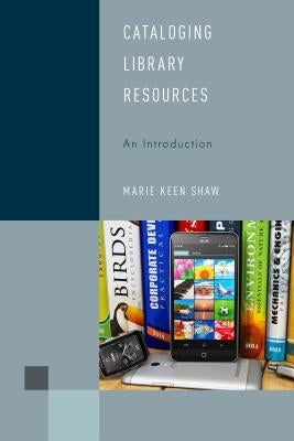 Cataloging Library Resources: An Introduction by Shaw, Marie Keen