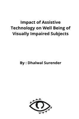Impact of Assistive Technology on Well Being of Visually Impaired Subjects by Surender, Dhalwal