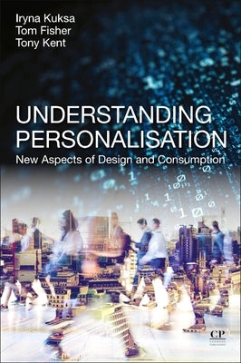 Understanding Personalisation: New Aspects of Design and Consumption by Kuksa, Iryna