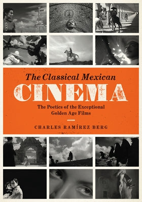 The Classical Mexican Cinema: The Poetics of the Exceptional Golden Age Films by Berg, Charles Ram&#237;rez