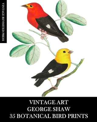 Vintage Art: George Shaw 35 Botanical Bird Prints: Ephemera for Framing, Collage, Decoupage and Junk Journals by Press, Vintage Revisited