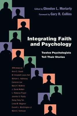 Integrating Faith and Psychology: Twelve Psychologists Tell Their Stories by Moriarty, Glendon L.
