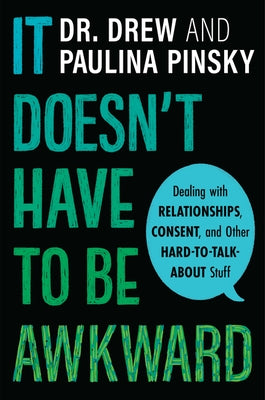 It Doesn't Have to Be Awkward: Dealing with Relationships, Consent, and Other Hard-To-Talk-About Stuff by Pinsky, Drew