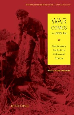 War Comes to Long An, Updated and Expanded: Revolutionary Conflict in a Vietnamese Province by Race, Jeffrey