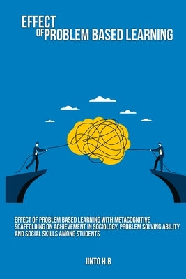Effect of problem based learning with metacognitive scaffolding on achievement in sociology, problem solving ability and social skills among students by Jinto, H. B.