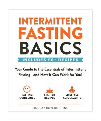 Intermittent Fasting Basics: Your Guide to the Essentials of Intermittent Fasting--And How It Can Work for You! by Boyers, Lindsay
