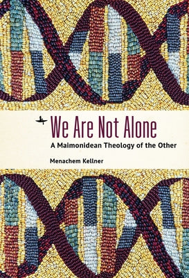 We Are Not Alone: A Maimonidean Theology of the Other by Kellner, Menachem