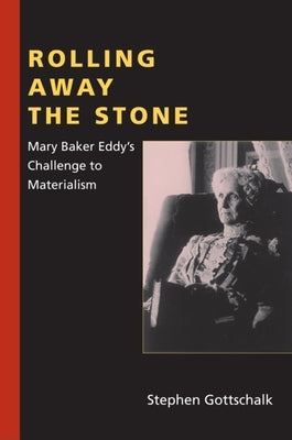 Rolling Away the Stone: Mary Baker Eddy's Challenge to Materialism by Gottschalk, Stephen