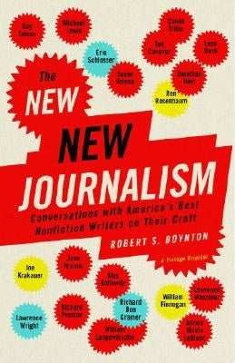 The New New Journalism: Conversations with America's Best Nonfiction Writers on Their Craft by Boynton, Robert