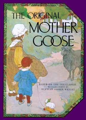 The Original Mother Goose: Based on the 1916 Classic by Fisher Wright, Blanche