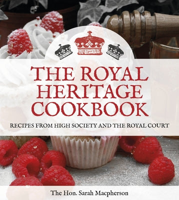 The Royal Heritage Cookbook: Recipes from High Society and the Royal Court by MacPherson, Sarah Connolly Carew