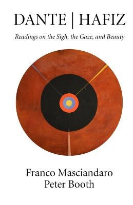 Dante Hafiz: Readings on the Sigh, the Gaze, and Beauty by Booth, Peter