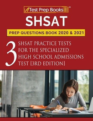 SHSAT Prep Questions Book 2020 and 2021: Three SHSAT Practice Tests for the Specialized High School Admissions Test [3rd Edition] by Test Prep Books